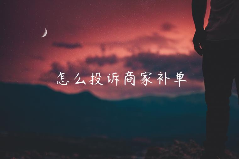 怎么投訴商家補(bǔ)單